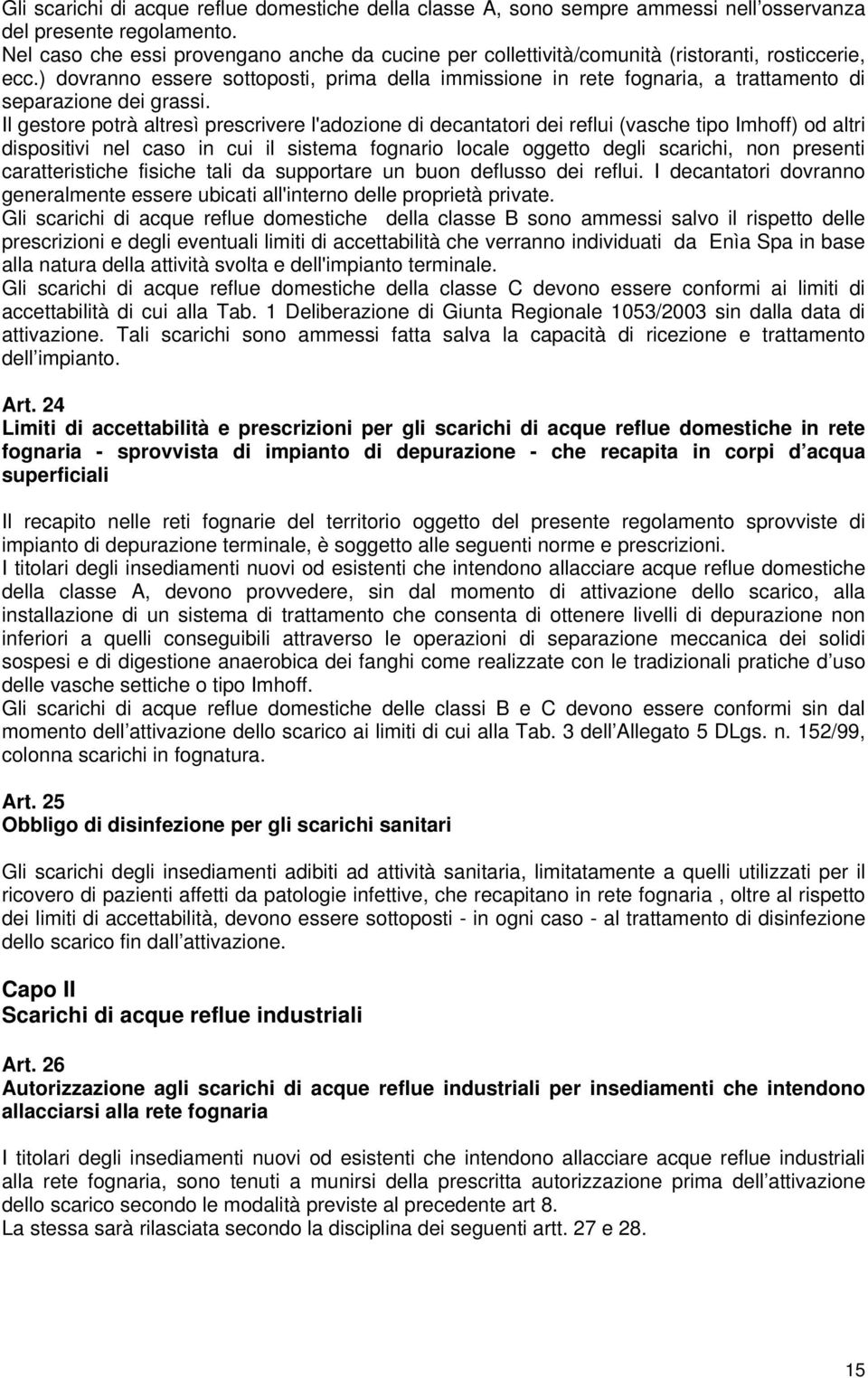 ) dovranno essere sottoposti, prima della immissione in rete fognaria, a trattamento di separazione dei grassi.