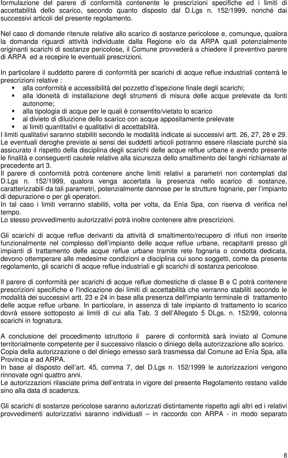 Nel caso di domande ritenute relative allo scarico di sostanze pericolose e, comunque, qualora la domanda riguardi attività individuate dalla Regione e/o da ARPA quali potenzialmente originanti