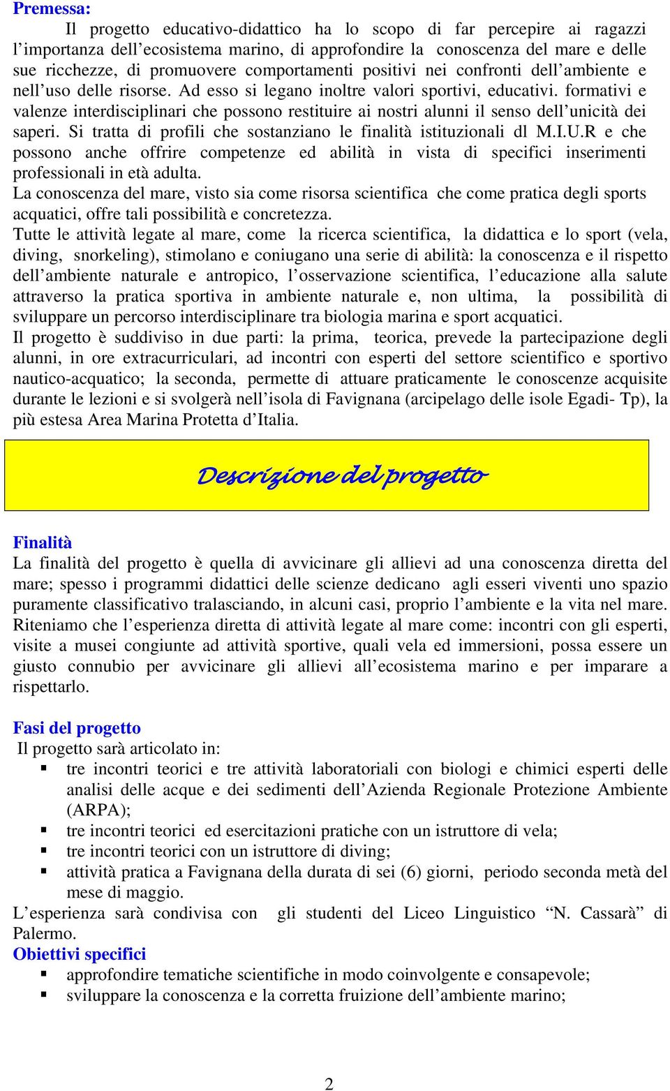 formativi e valenze interdisciplinari che possono restituire ai nostri alunni il senso dell unicità dei saperi. Si tratta di profili che sostanziano le finalità istituzionali dl M.I.U.