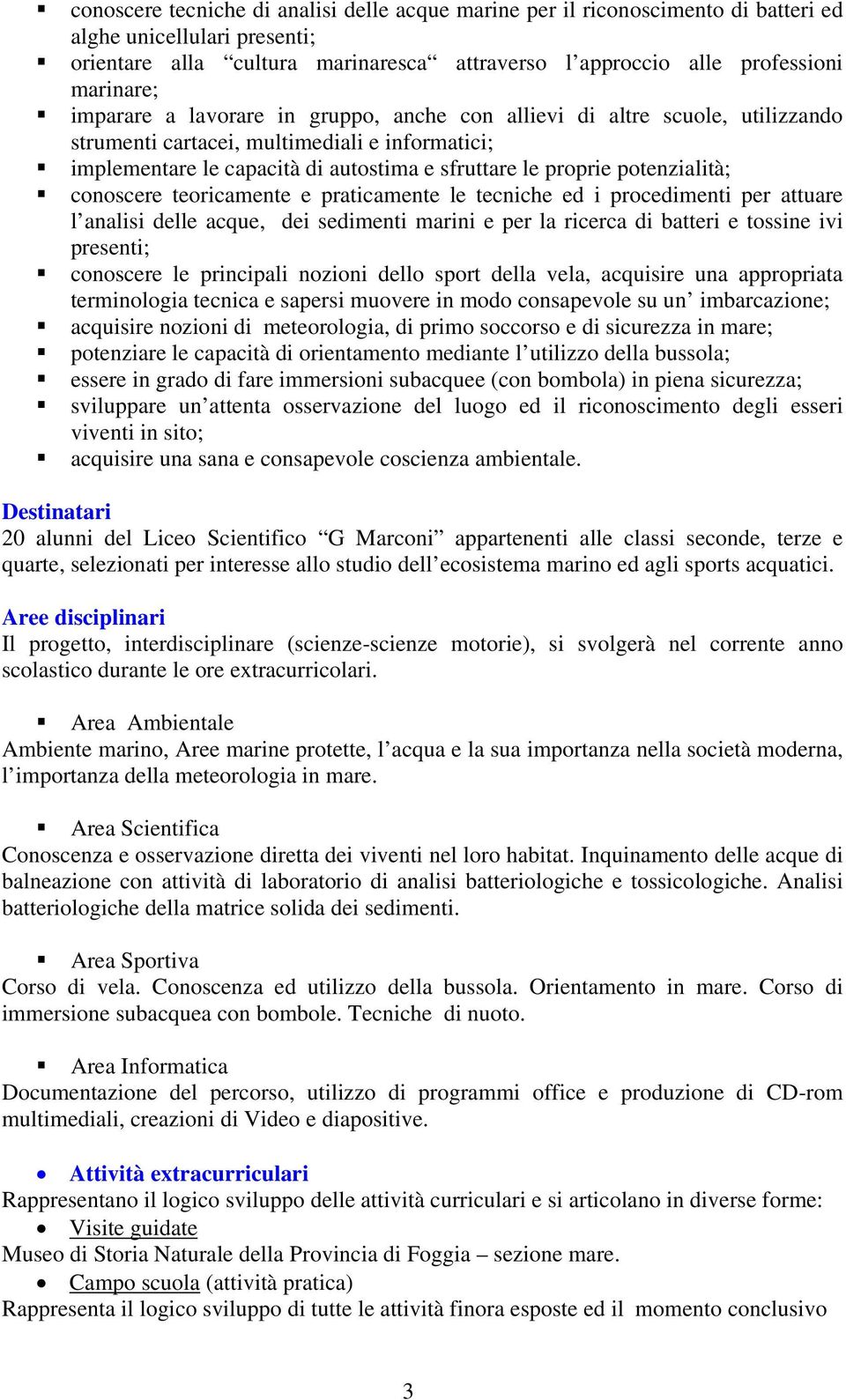 potenzialità; conoscere teoricamente e praticamente le tecniche ed i procedimenti per attuare l analisi delle acque, dei sedimenti marini e per la ricerca di batteri e tossine ivi presenti; conoscere