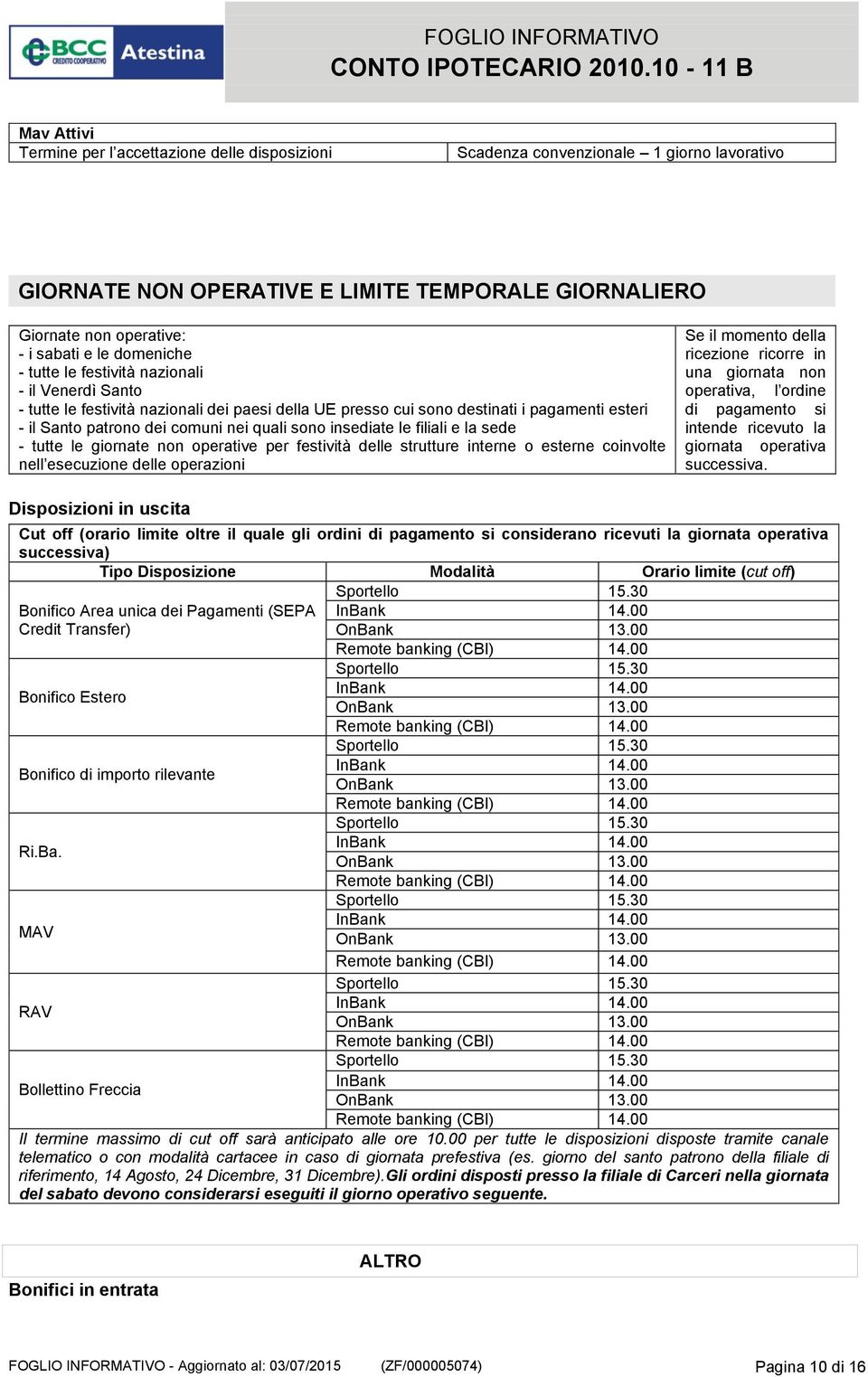 insediate le filiali e la sede - tutte le giornate non operative per festività delle strutture interne o esterne coinvolte nell esecuzione delle operazioni Se il momento della ricezione ricorre in