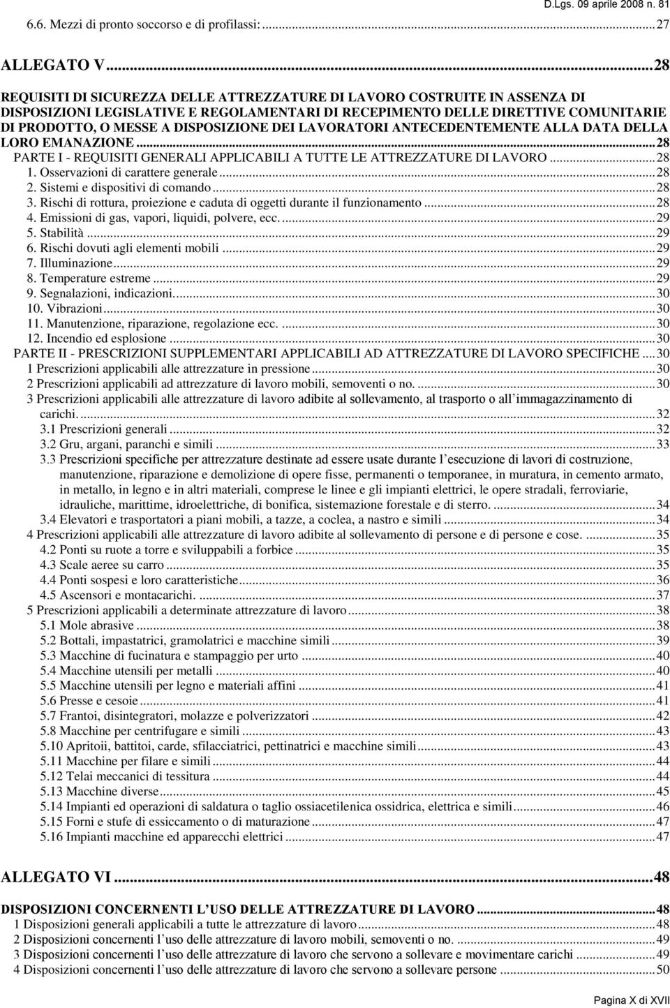 DISPOSIZIONE DEI LAVORATORI ANTECEDENTEMENTE ALLA DATA DELLA LORO EMANAZIONE... 28 PARTE I - REQUISITI GENERALI APPLICABILI A TUTTE LE ATTREZZATURE DI LAVORO... 28 1.