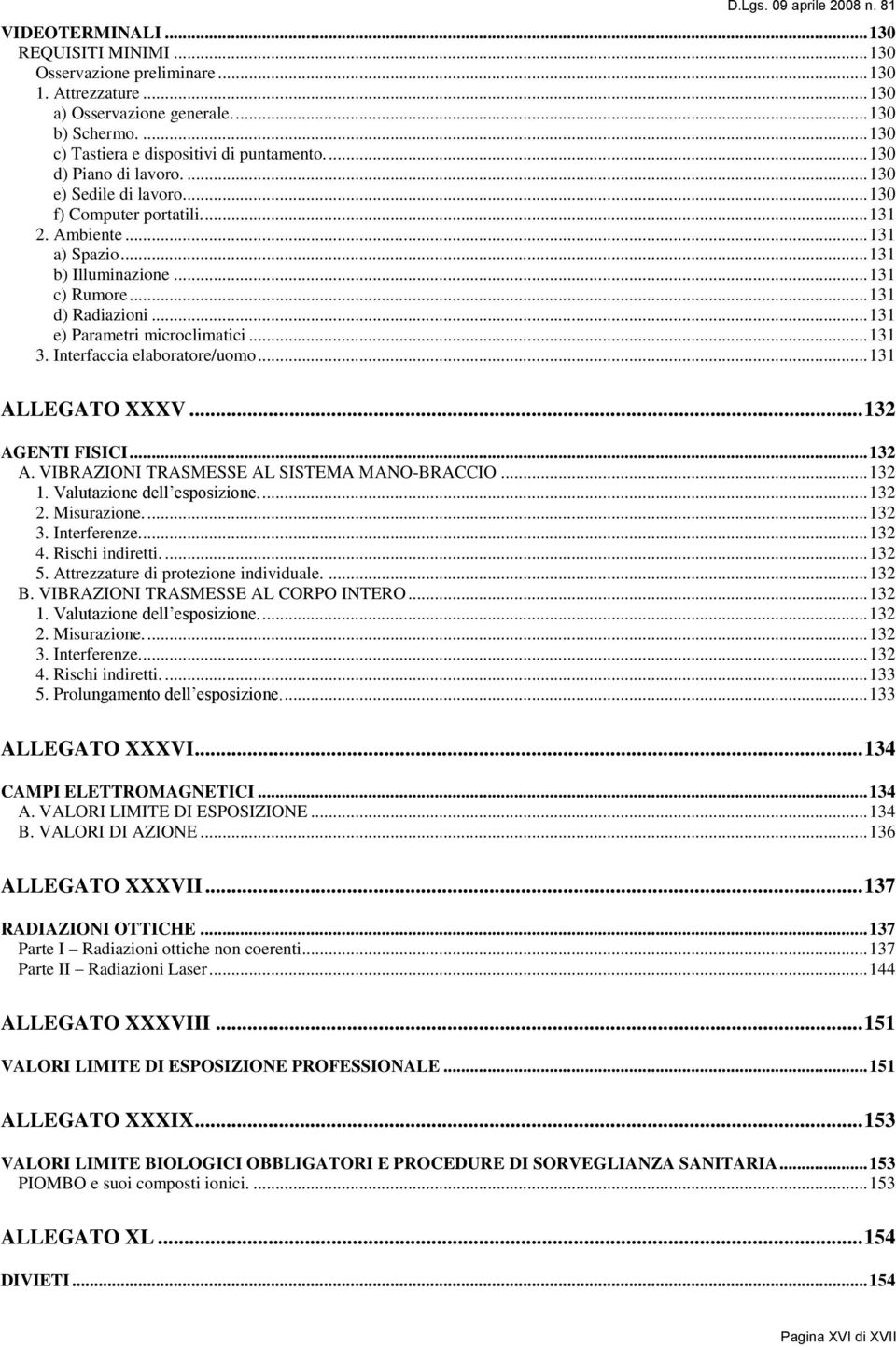 .. 131 c) Rumore... 131 d) Radiazioni... 131 e) Parametri microclimatici... 131 3. Interfaccia elaboratore/uomo... 131 ALLEGATO XXXV... 132 AGENTI FISICI... 132 A. VIBRAZIONI TRASMESSE AL SISTEMA MANO-BRACCIO.