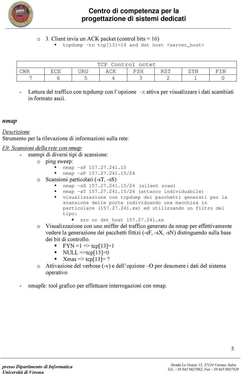 frmat ascii. nmap Strument per la rilevazine di infrmazini sulla rete: E9. Scansini della rete cn nmap - esempi di diversi tipi di scansine: ping sweep:! nmap sp 157.27.241.