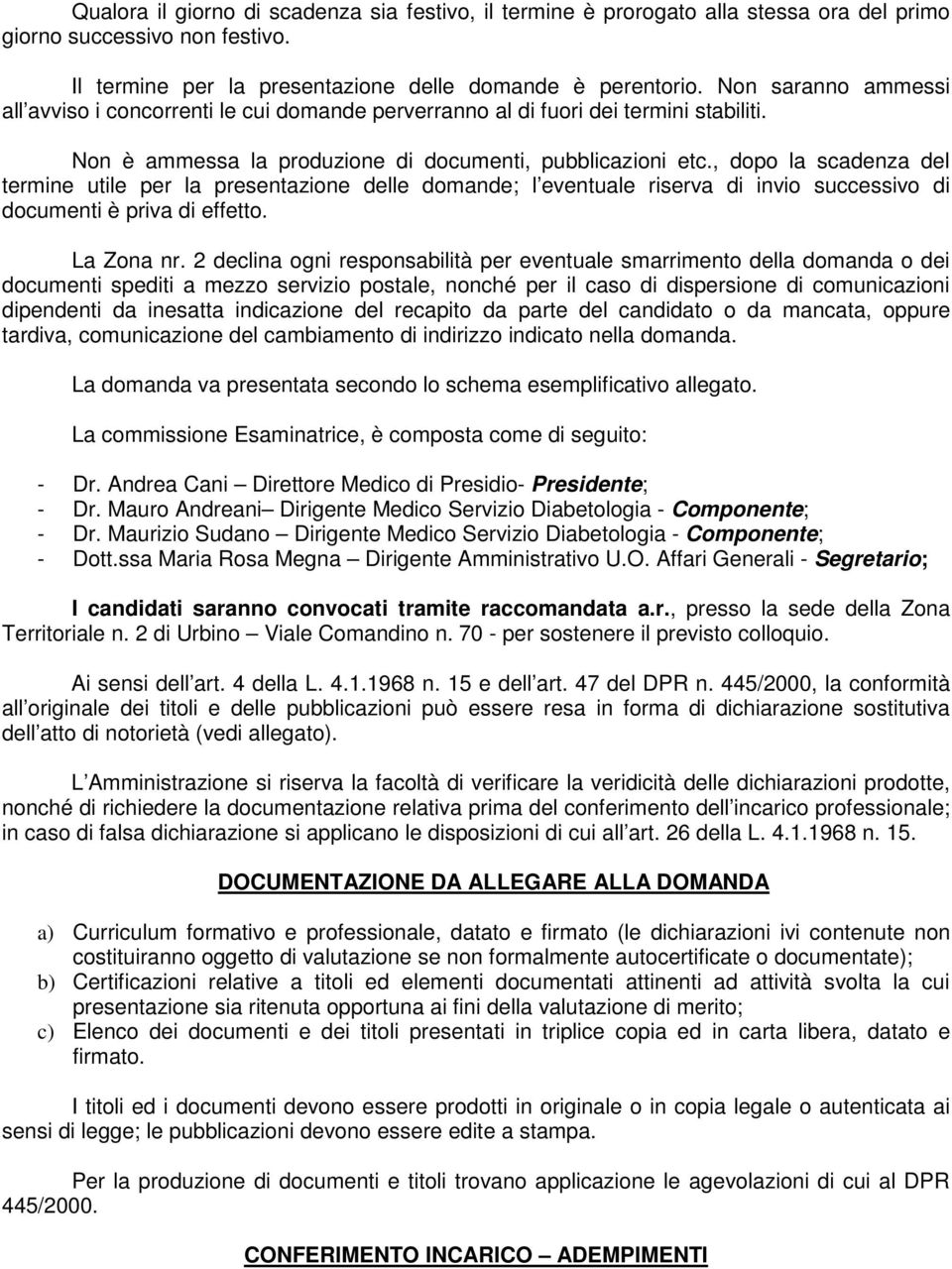 , dopo la scadenza del termine utile per la presentazione delle domande; l eventuale riserva di invio successivo di documenti è priva di effetto. La Zona nr.