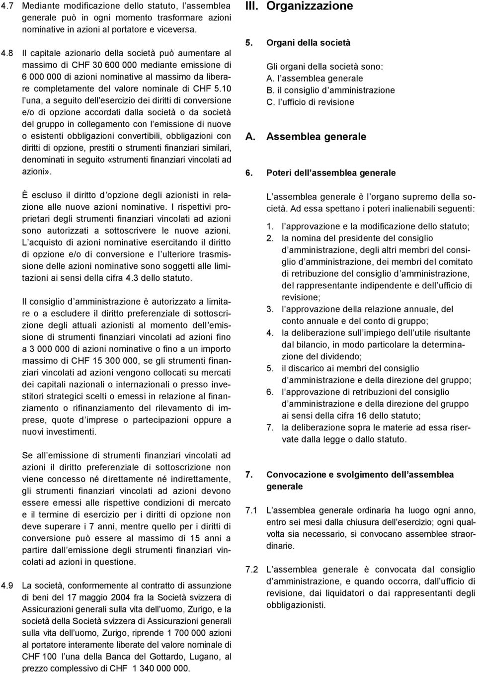 10 l una, a seguito dell esercizio dei diritti di conversione e/o di opzione accordati dalla società o da società del gruppo in collegamento con l emissione di nuove o esistenti obbligazioni