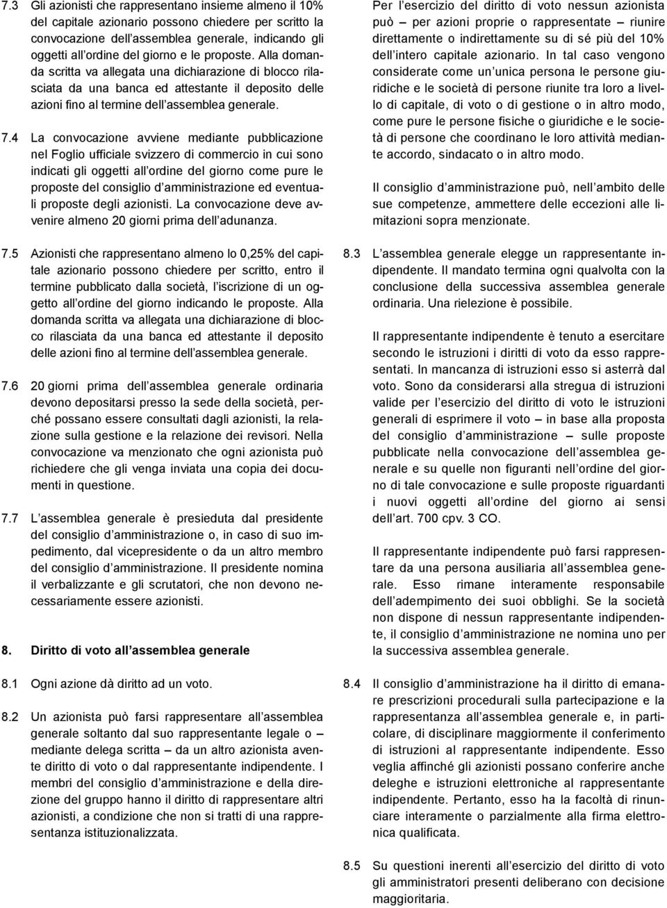 4 La convocazione avviene mediante pubblicazione nel Foglio ufficiale svizzero di commercio in cui sono indicati gli oggetti all ordine del giorno come pure le proposte del consiglio d