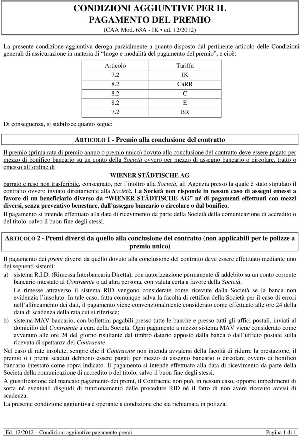 premio, e cioè: Di conseguenza, si stabilisce quanto segue: Articolo Tariffa 7.2 IK 8.2 CaRR 8.2 C 8.2 E 7.