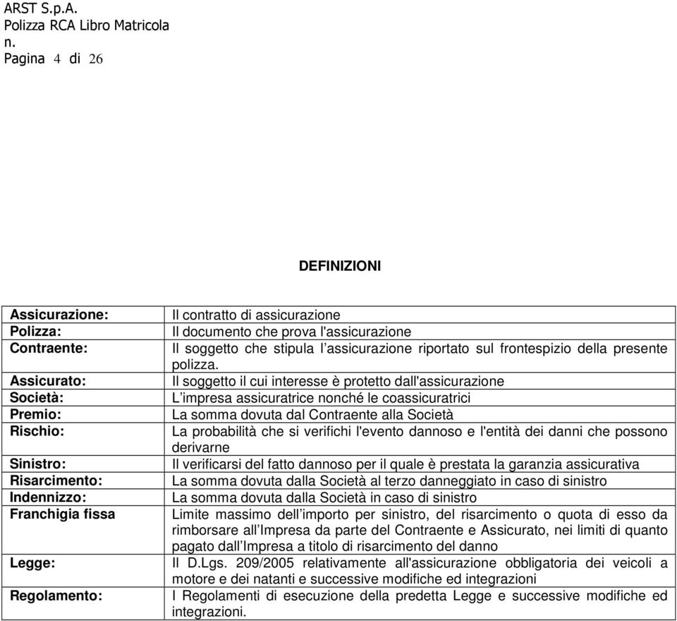 Il soggetto il cui interesse è protetto dall'assicurazione L impresa assicuratrice nonché le coassicuratrici La somma dovuta dal Contraente alla Società La probabilità che si verifichi l'evento