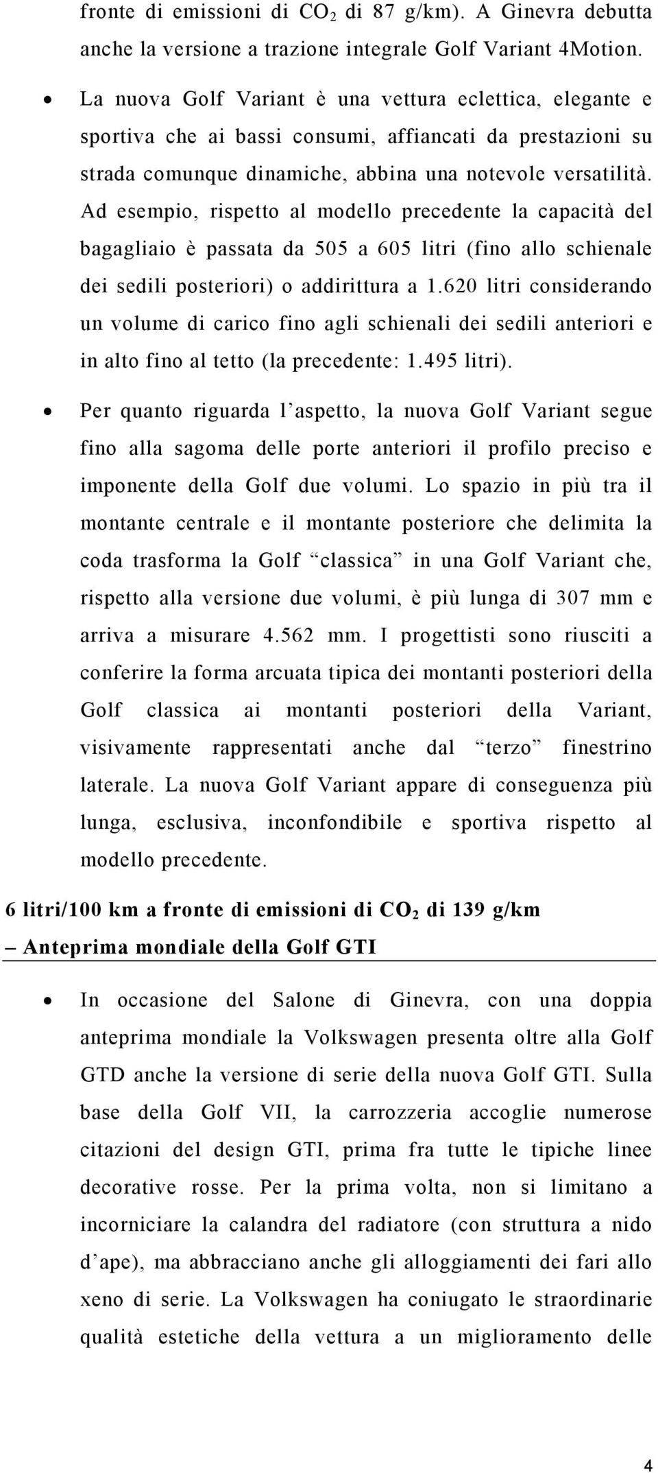 Ad esempio, rispetto al modello precedente la capacità del bagagliaio è passata da 505 a 605 litri (fino allo schienale dei sedili posteriori) o addirittura a 1.