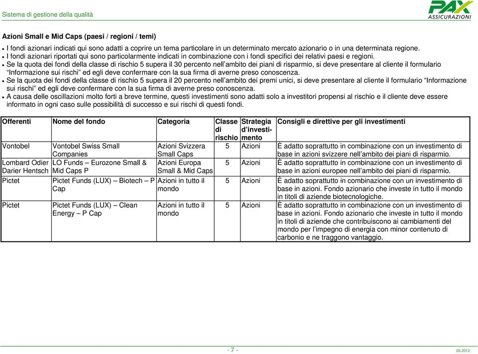 Se la quota dei fon della classe 5 supera il 30 percento nell ambito dei piani risparmio, si deve presentare al cliente il formulario Informazione sui rischi ed egli deve confermare con la sua firma