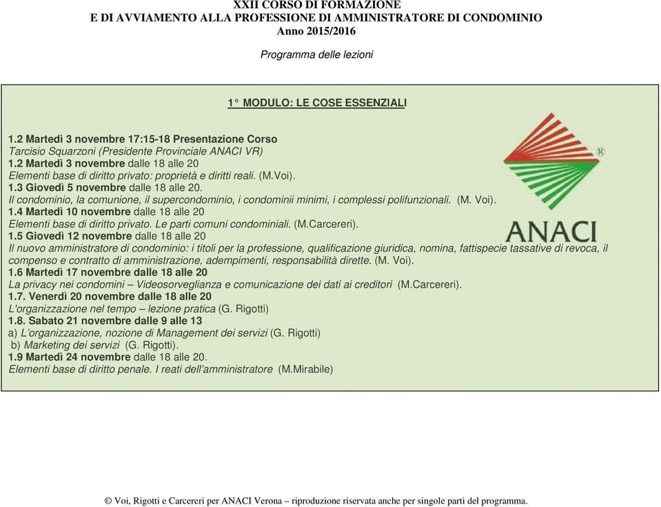 2 Martedì 3 novembre dalle 18 alle 20 Elementi base di diritto privato: proprietà e diritti reali. (M.Voi). 1.3 Giovedì 5 novembre dalle 18 alle 20.