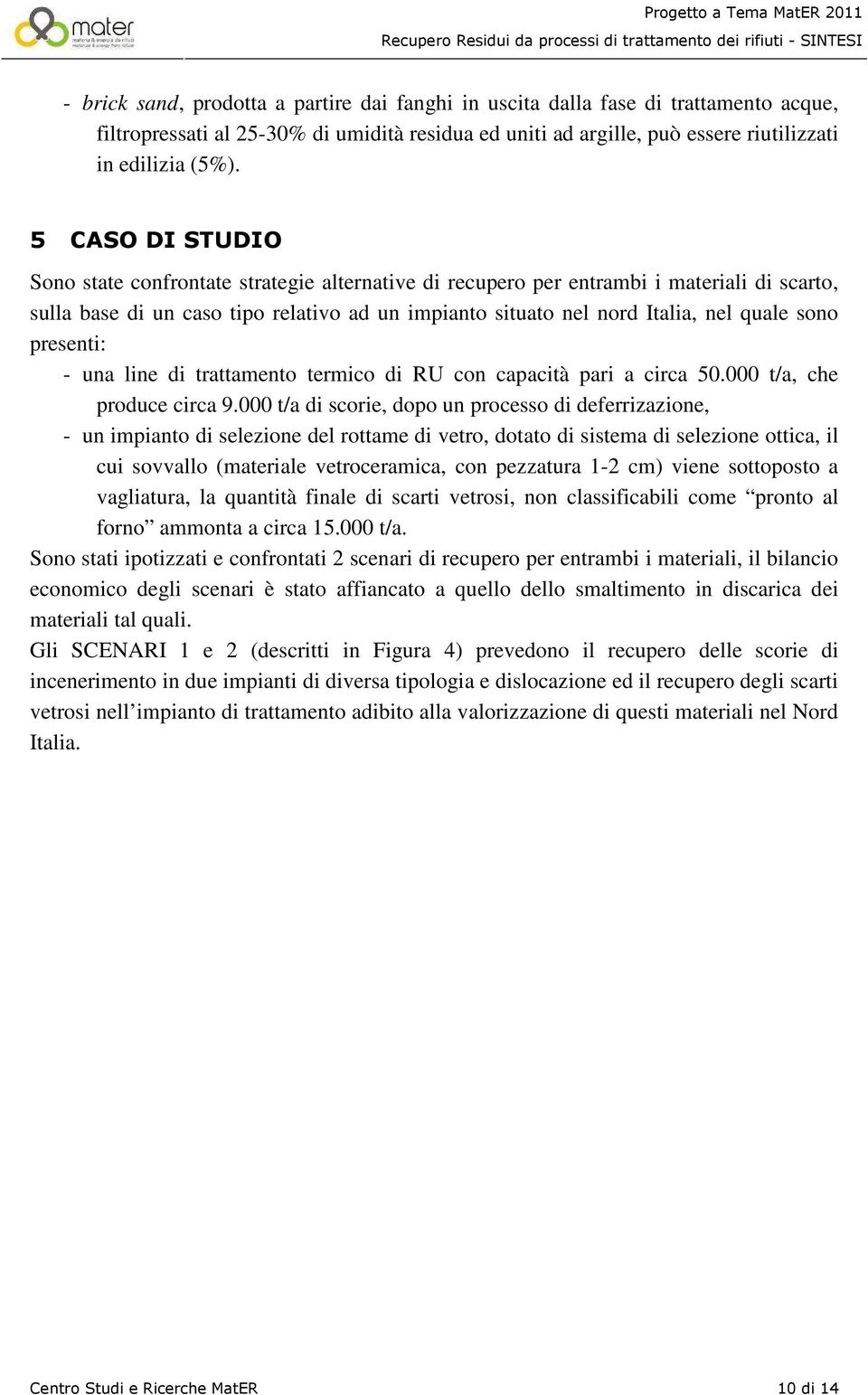 sono presenti: - una line di trattamento termico di RU con capacità pari a circa 50.000 t/a, che produce circa 9.