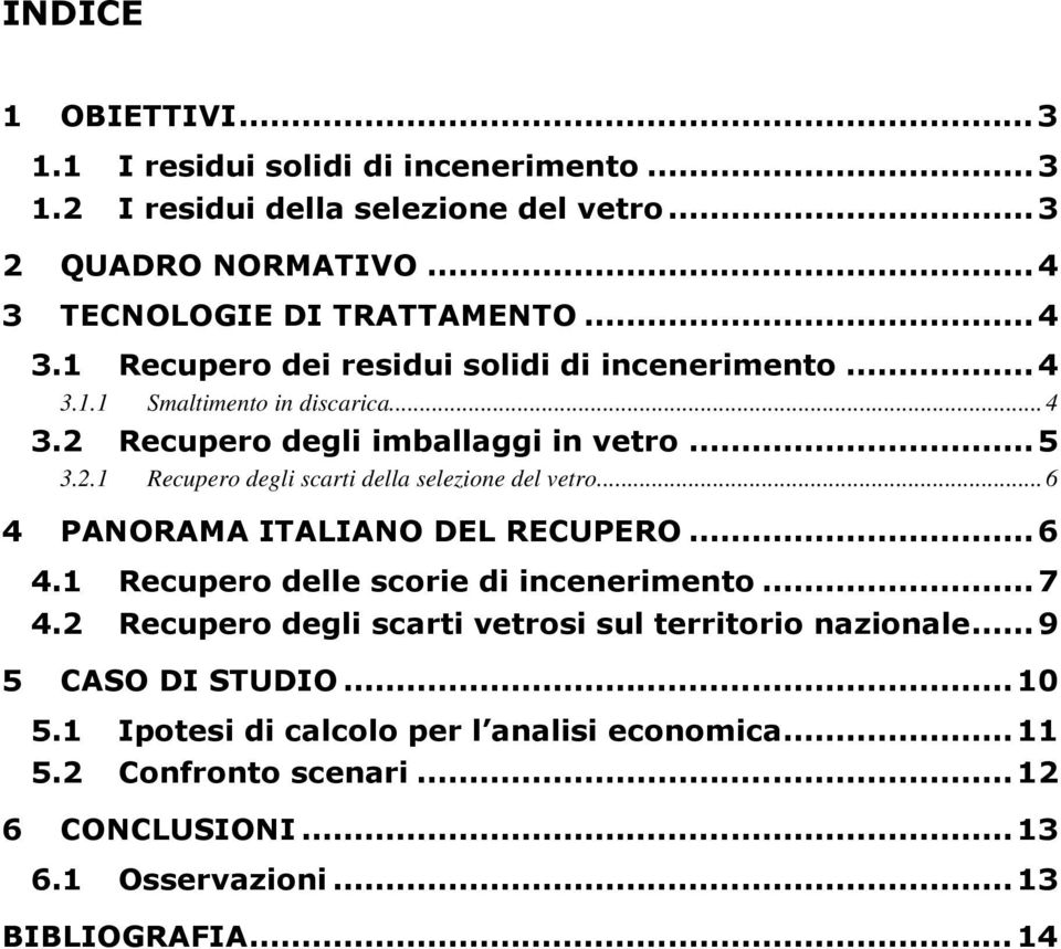 Recupero degli imballaggi in vetro...5 3.2.1 Recupero degli scarti della selezione del vetro... 6 4 PANORAMA ITALIANO DEL RECUPERO...6 4.1 Recupero delle scorie di incenerimento.