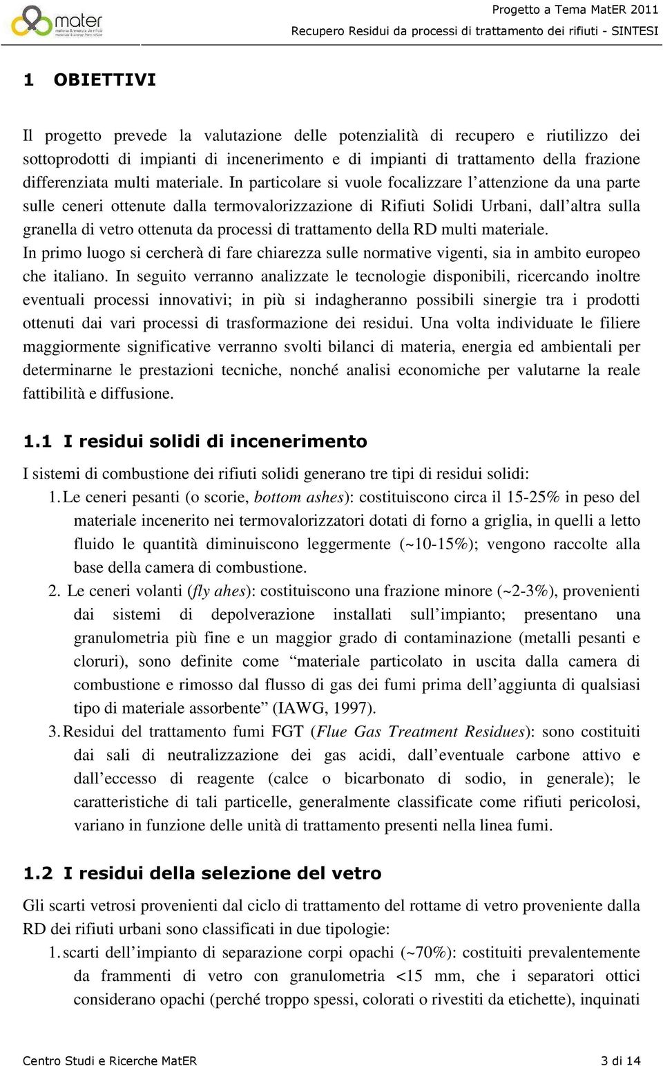 In particolare si vuole focalizzare l attenzione da una parte sulle ceneri ottenute dalla termovalorizzazione di Rifiuti Solidi Urbani, dall altra sulla granella di vetro ottenuta da processi di