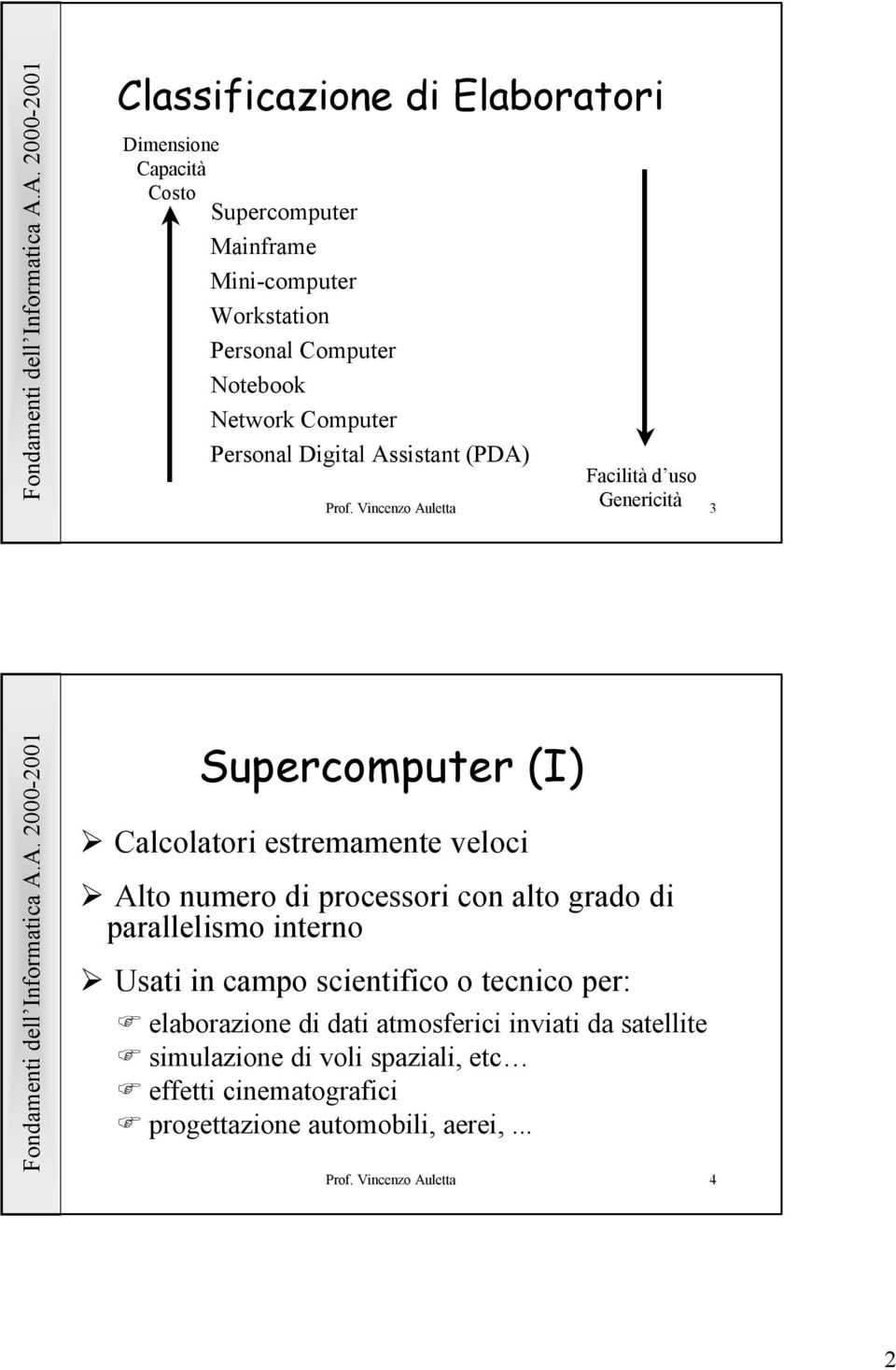 Vincenzo Auletta 3 Supercomputer (I) Calcolatori estremamente veloci Alto numero di processori con alto grado di parallelismo interno Usati