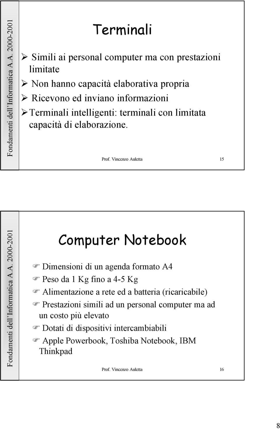 Vincenzo Auletta 15 Computer Notebook Dimensioni di un agenda formato A4 Peso da 1 Kg fino a 4-5 Kg Alimentazione a rete ed a batteria