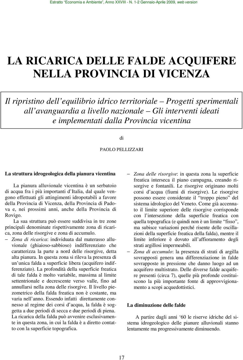 nazionale Gli interventi ideati e implementati dalla Provincia vicentina di PAOLO PELLIZZARI La struttura idrogeologica della pianura vicentina La pianura alluvionale vicentina è un serbatoio di