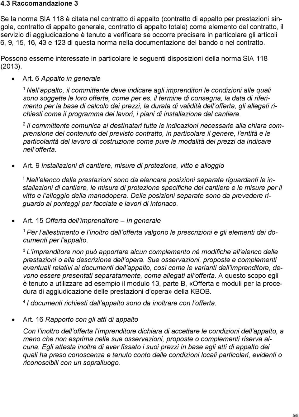 contratto. Possono esserne interessate in particolare le seguenti disposizioni della norma SIA 118 (2013). Art.