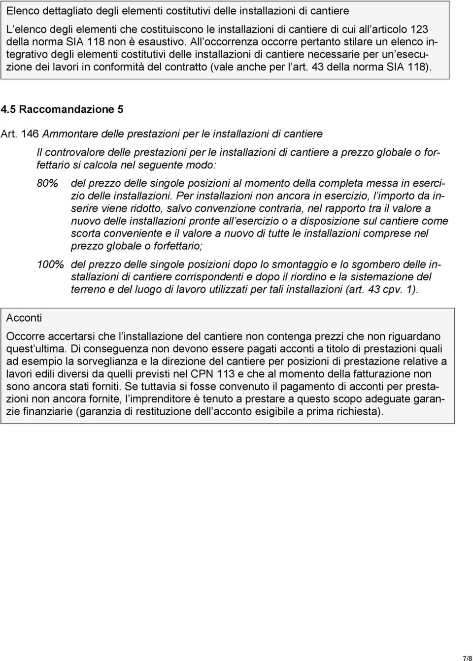 All occorrenza occorre pertanto stilare un elenco integrativo degli elementi costitutivi delle installazioni di cantiere necessarie per un esecuzione dei lavori in conformità del contratto (vale