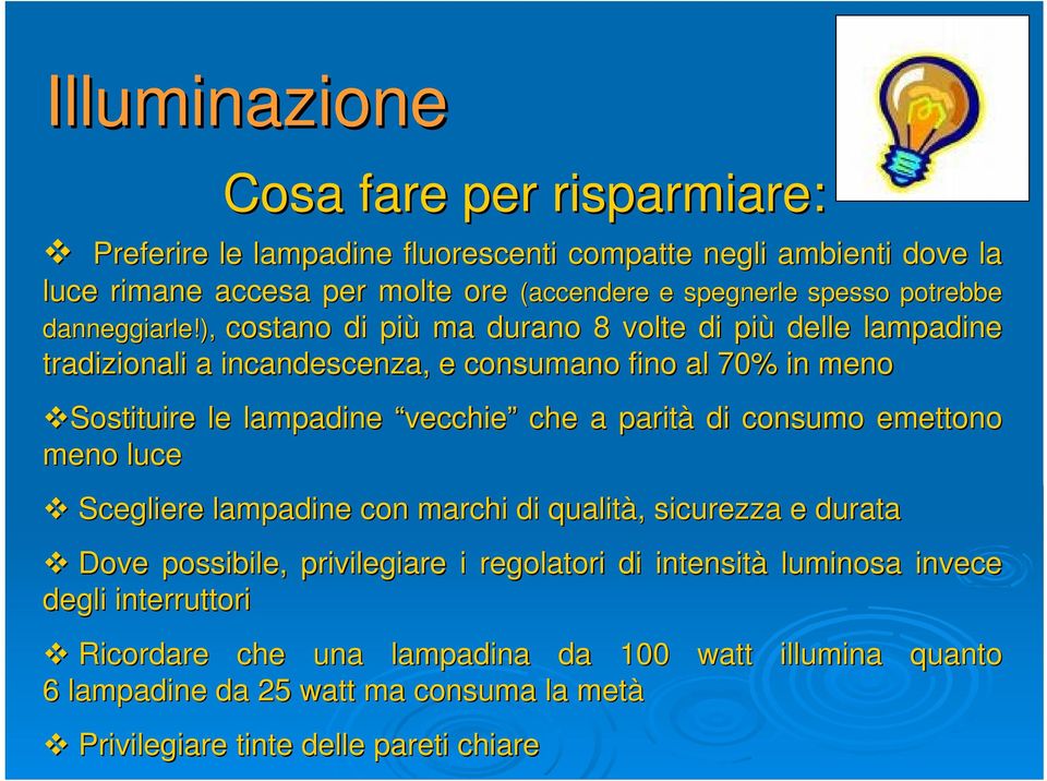 ), costano di più ma durano 8 volte di più delle lampadine tradizionali a incandescenza, e consumano fino al 70% in meno Sostituire le lampadine vecchie che a parità di