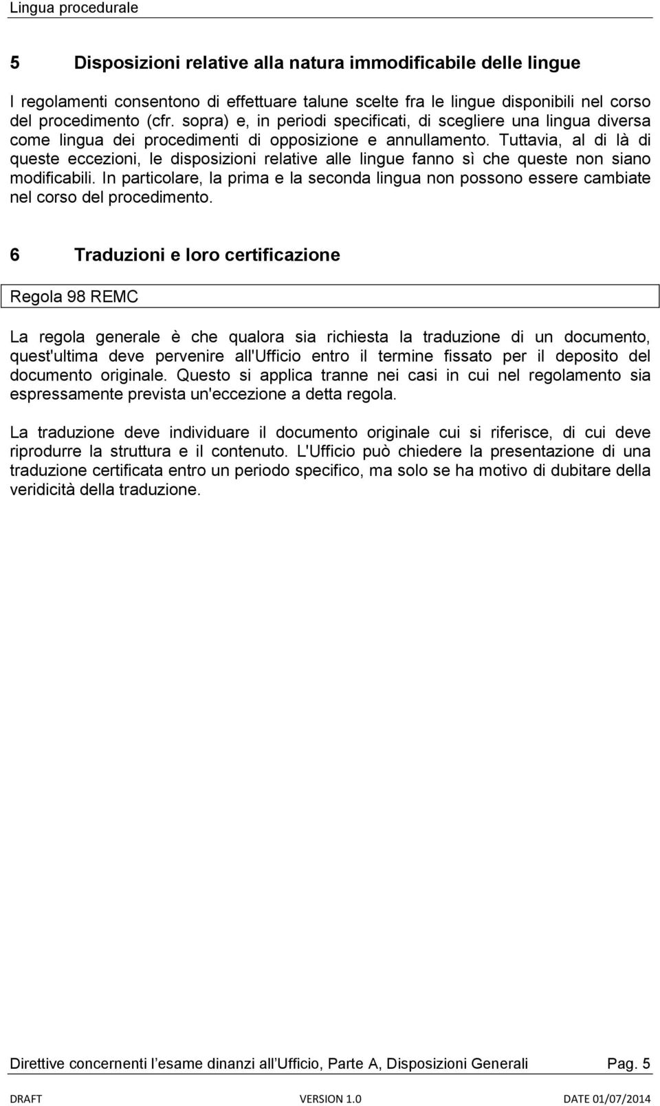 Tuttavia, al di là di queste eccezioni, le disposizioni relative alle lingue fanno sì che queste non siano modificabili.