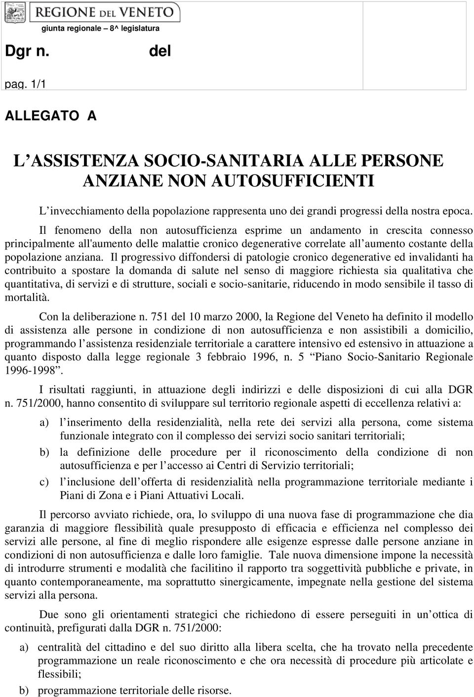 Il fenomeno la non autosufficienza esprime un andamento in crescita connesso principalmente all'aumento le malattie cronico degenerative correlate all aumento costante la popolazione anziana.