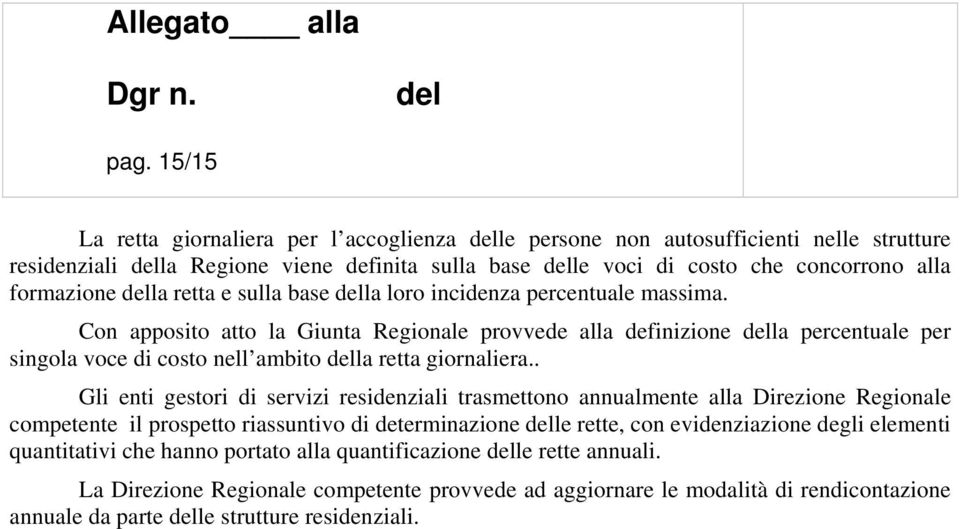 Con apposito atto la Giunta Regionale provvede alla definizione la percentuale per singola voce di costo nell ambito la retta giornaliera.