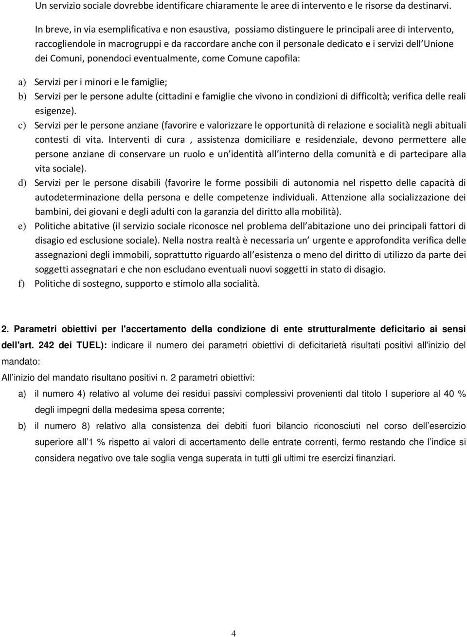 Unione dei Comuni, ponendoci eventualmente, come Comune capofila: a) Servizi per i minori e le famiglie; b) Servizi per le persone adulte (cittadini e famiglie che vivono in condizioni di difficoltà;