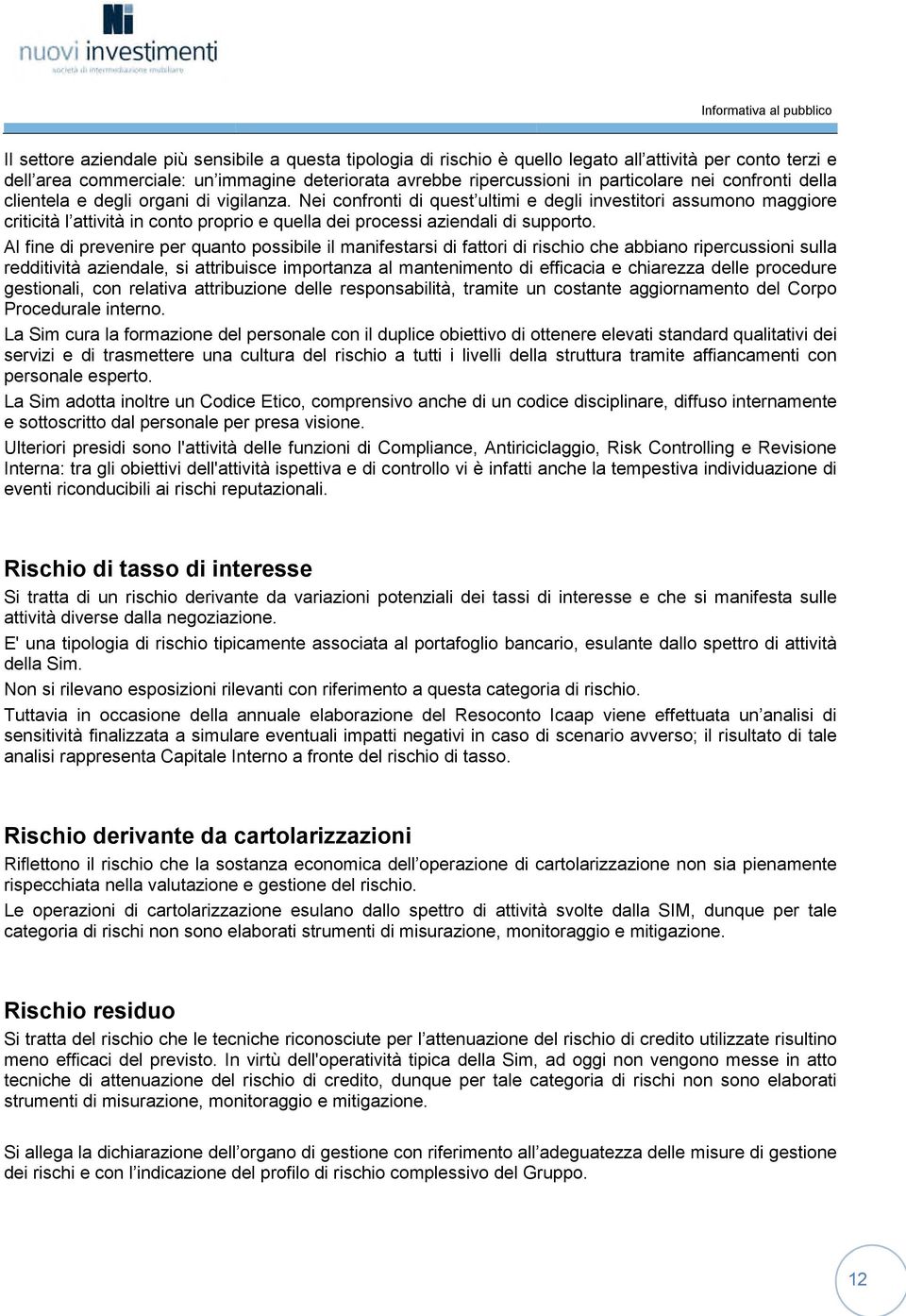 Nei confronti di quest ultimi e degli investitori assumono maggiore criticità l attività in conto proprio e quella dei processi aziendali di supporto.