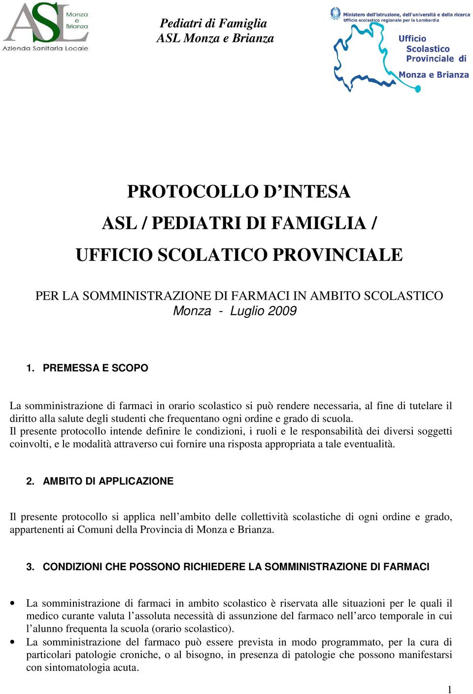 Il presente protocollo intende definire le condizioni, i ruoli e le responsabilità dei diversi soggetti coinvolti, e le modalità attraverso cui fornire una risposta appropriata a tale eventualità. 2.