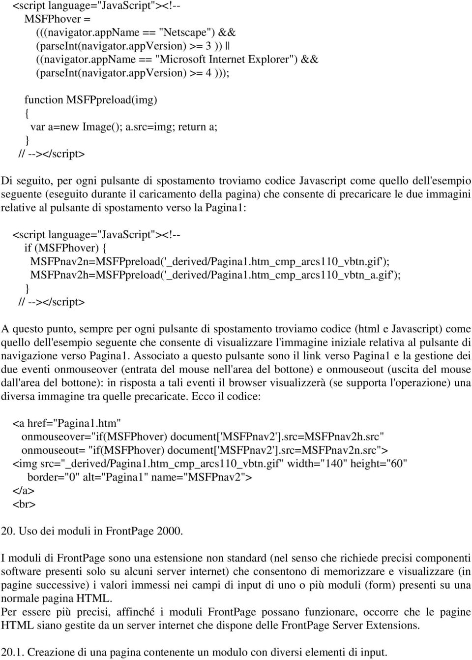 src=img; return a; } // --></script> Di seguito, per ogni pulsante di spostamento troviamo codice Javascript come quello dell'esempio seguente (eseguito durante il caricamento della pagina) che