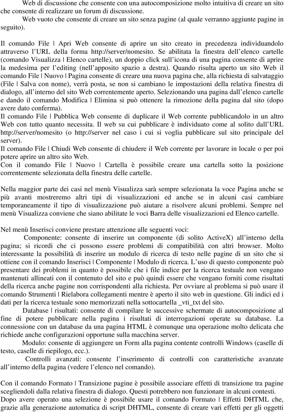 Il comando File Apri Web consente di aprire un sito creato in precedenza individuandolo attraverso l URL della forma http://server/nomesito.