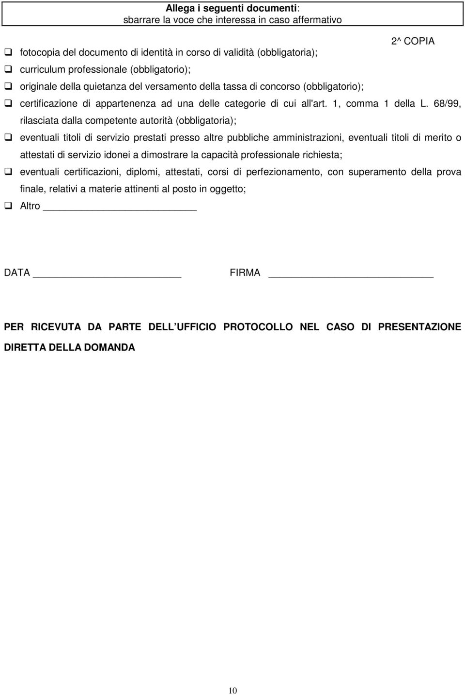 68/99, rilasciata dalla competente autorità (obbligatoria); eventuali titoli di servizio prestati presso altre pubbliche amministrazioni, eventuali titoli di merito o attestati di servizio idonei a