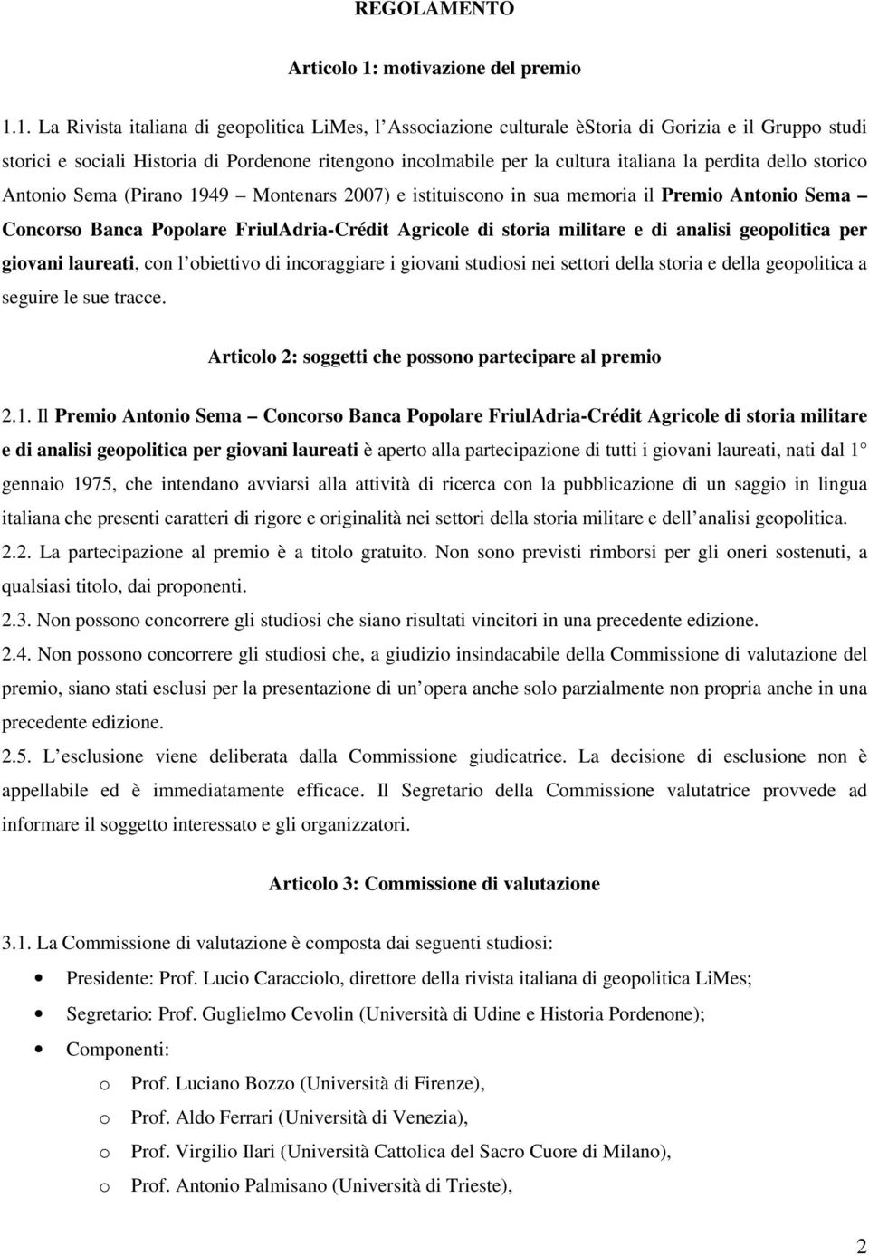 1. La Rivista italiana di geopolitica LiMes, l Associazione culturale èstoria di Gorizia e il Gruppo studi storici e sociali Historia di Pordenone ritengono incolmabile per la cultura italiana la