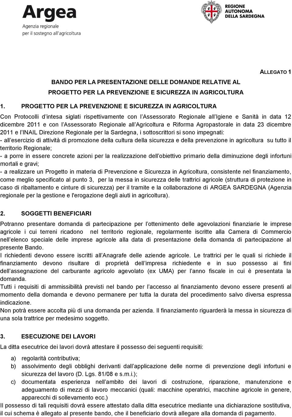 Regionale all Agricoltura e Riforma Agropastorale in data 23 dicembre 2011 e l INAIL Direzione Regionale per la Sardegna, i sottoscrittori si sono impegnati: - all esercizio di attività di promozione