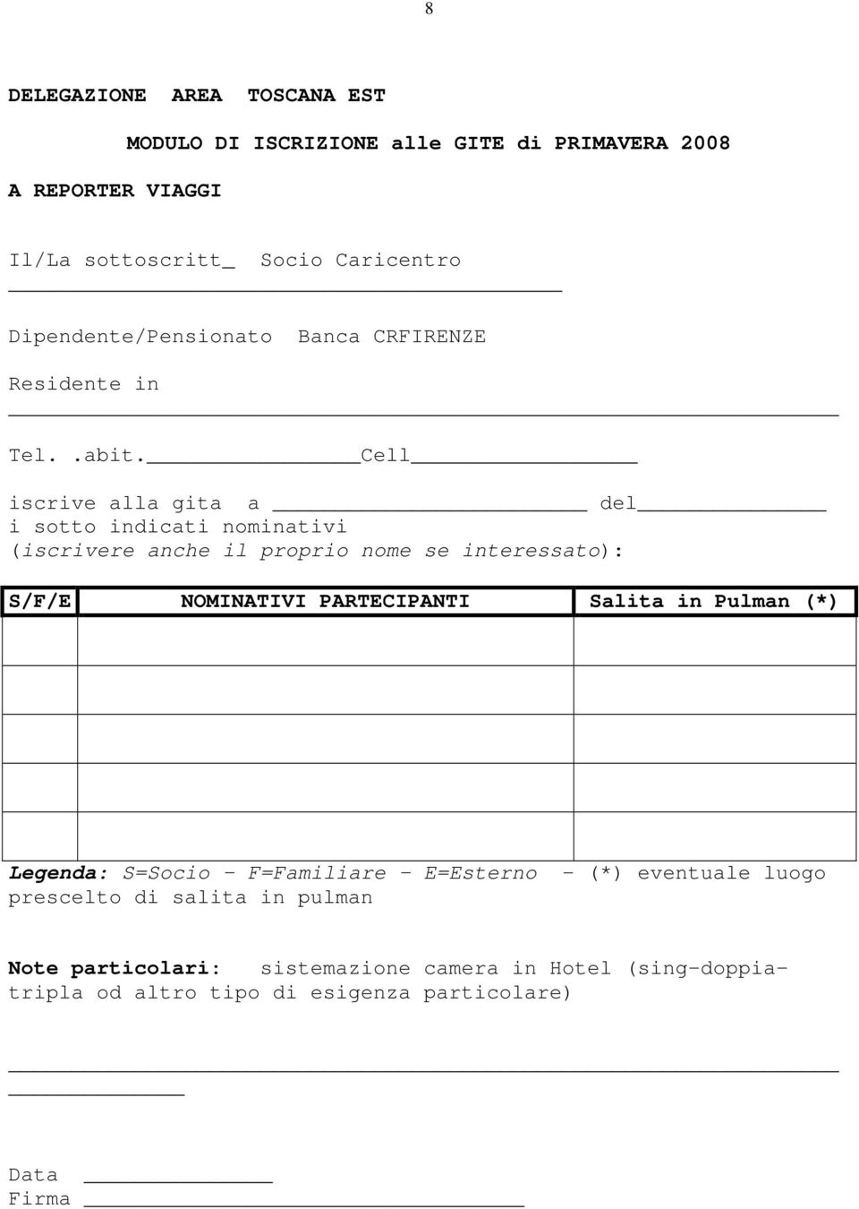 Cell iscrive alla gita a del i sotto indicati nominativi (iscrivere anche il proprio nome se interessato): S/F/E NOMINATIVI PARTECIPANTI