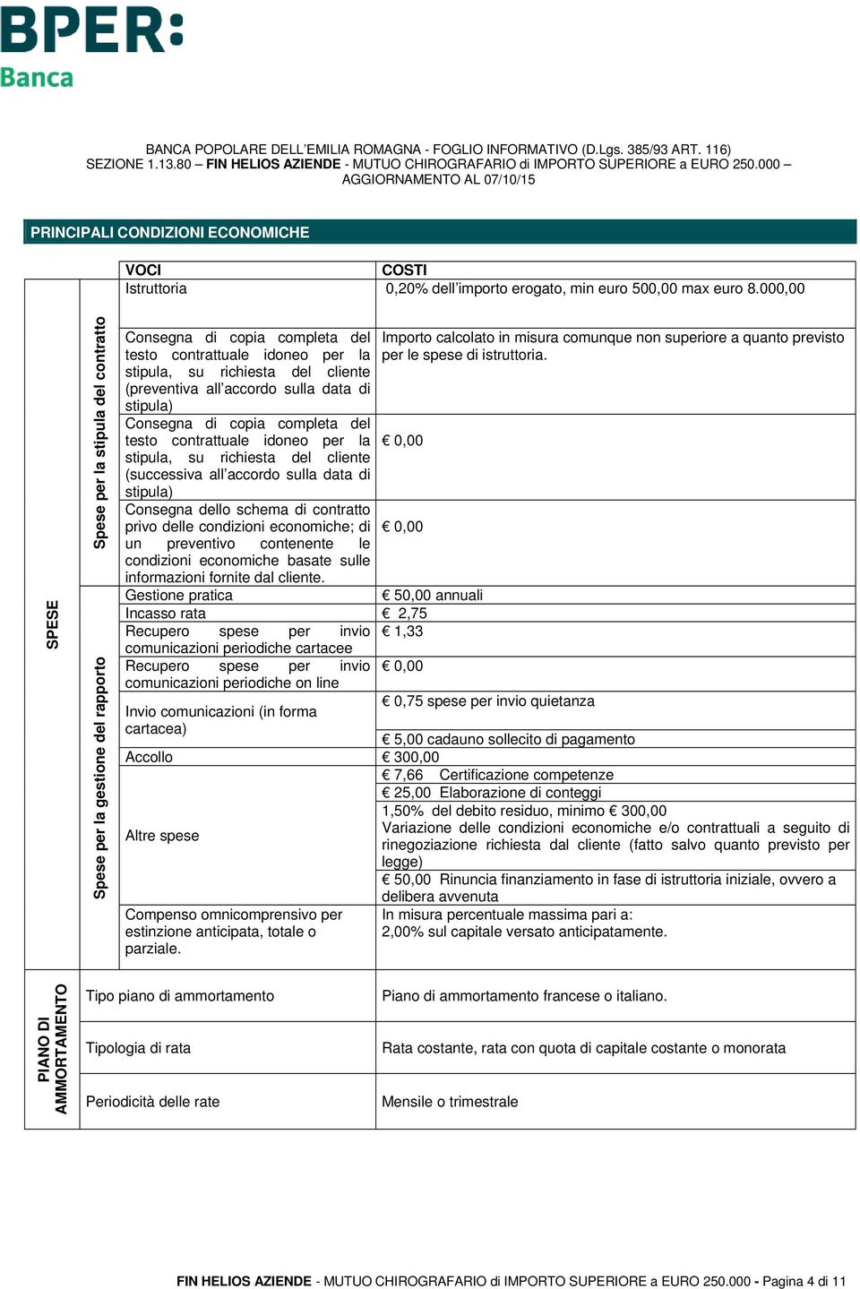 accordo sulla data di stipula) Consegna di copia completa del testo contrattuale idoneo per la stipula, su richiesta del cliente (successiva all accordo sulla data di stipula) Consegna dello schema