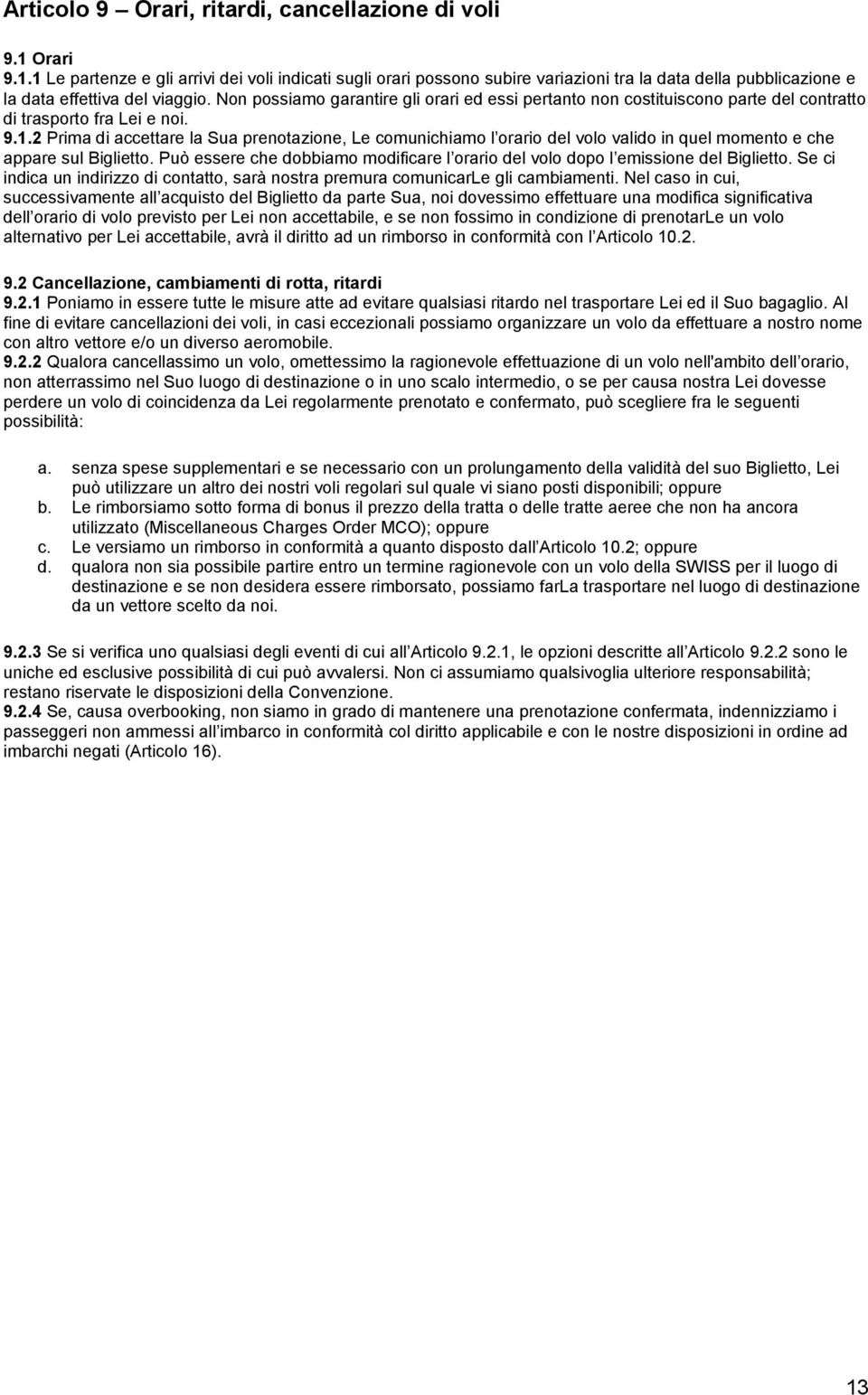 2 Prima di accettare la Sua prenotazione, Le comunichiamo l orario del volo valido in quel momento e che appare sul Biglietto.