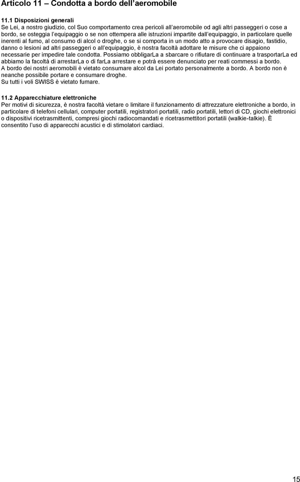 istruzioni impartite dall equipaggio, in particolare quelle inerenti al fumo, al consumo di alcol o droghe, o se si comporta in un modo atto a provocare disagio, fastidio, danno o lesioni ad altri