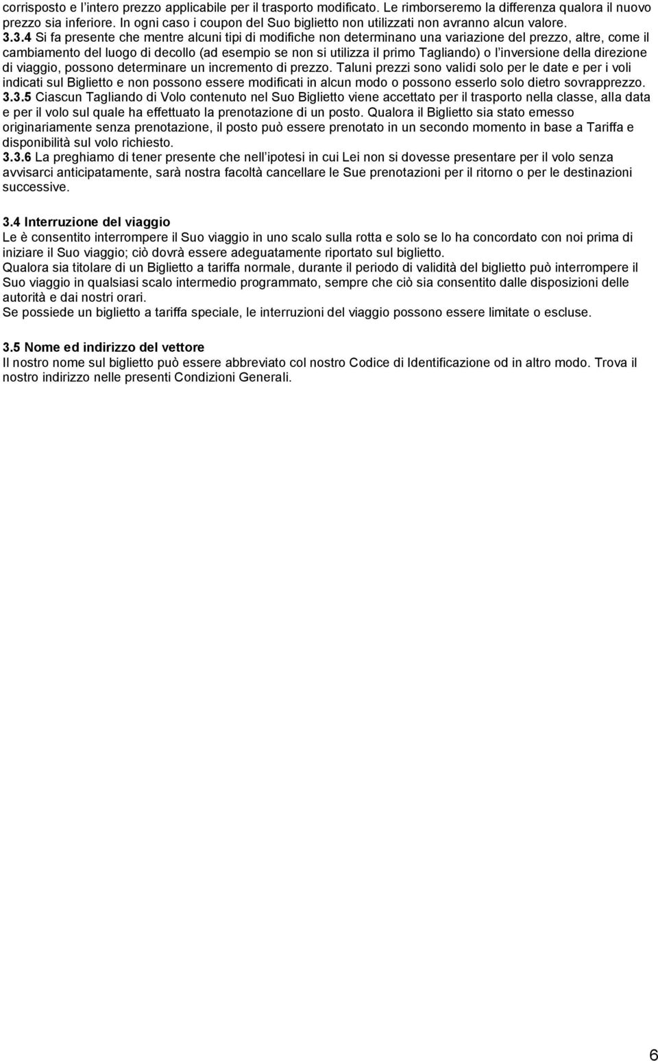 3.4 Si fa presente che mentre alcuni tipi di modifiche non determinano una variazione del prezzo, altre, come il cambiamento del luogo di decollo (ad esempio se non si utilizza il primo Tagliando) o