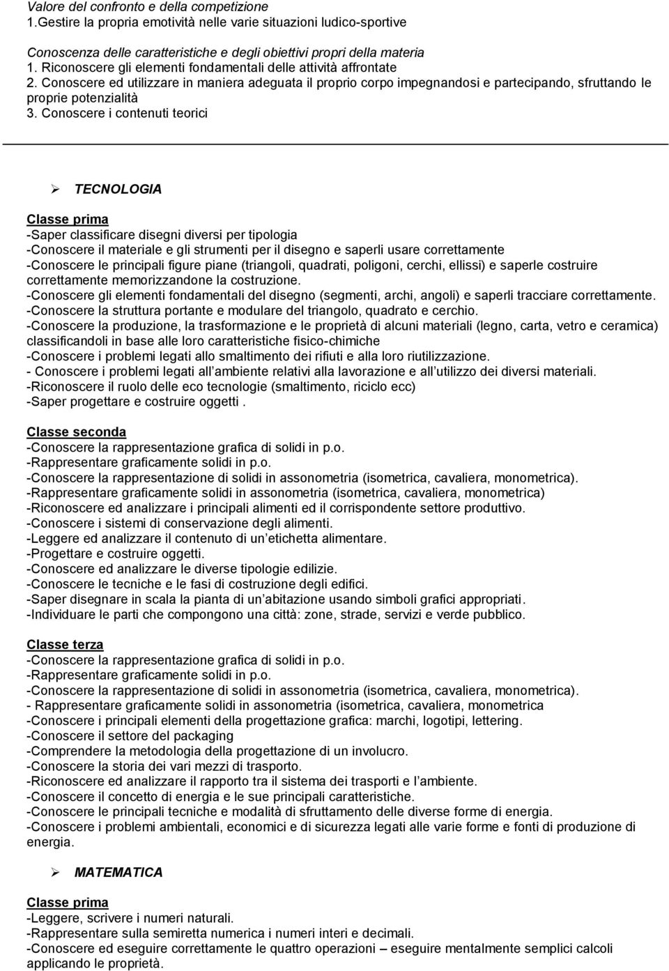 Conoscere i contenuti teorici TECNOLOGIA -Saper classificare disegni diversi per tipologia -Conoscere il materiale e gli strumenti per il disegno e saperli usare correttamente -Conoscere le