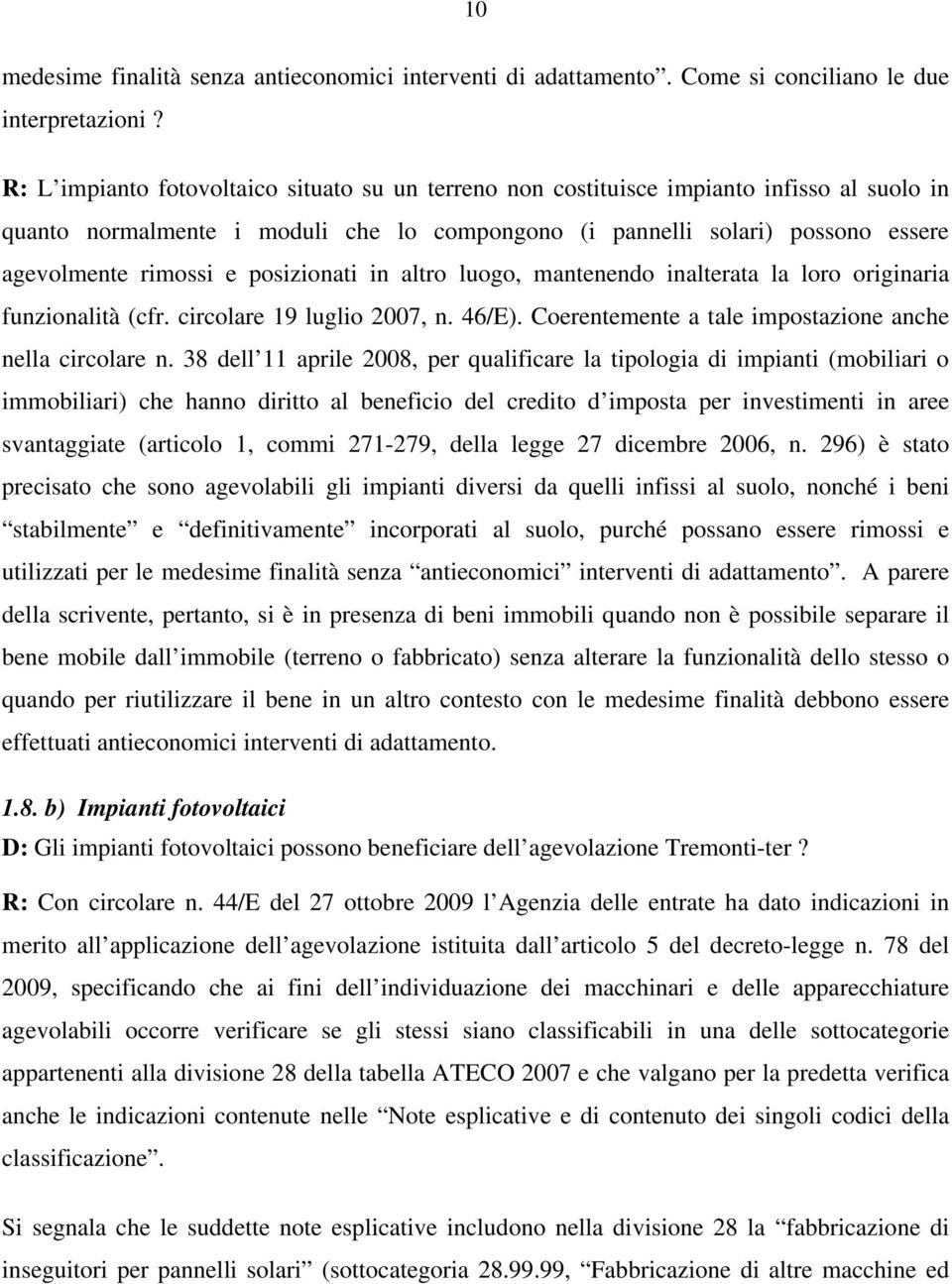 posizionati in altro luogo, mantenendo inalterata la loro originaria funzionalità (cfr. circolare 19 luglio 2007, n. 46/E). Coerentemente a tale impostazione anche nella circolare n.