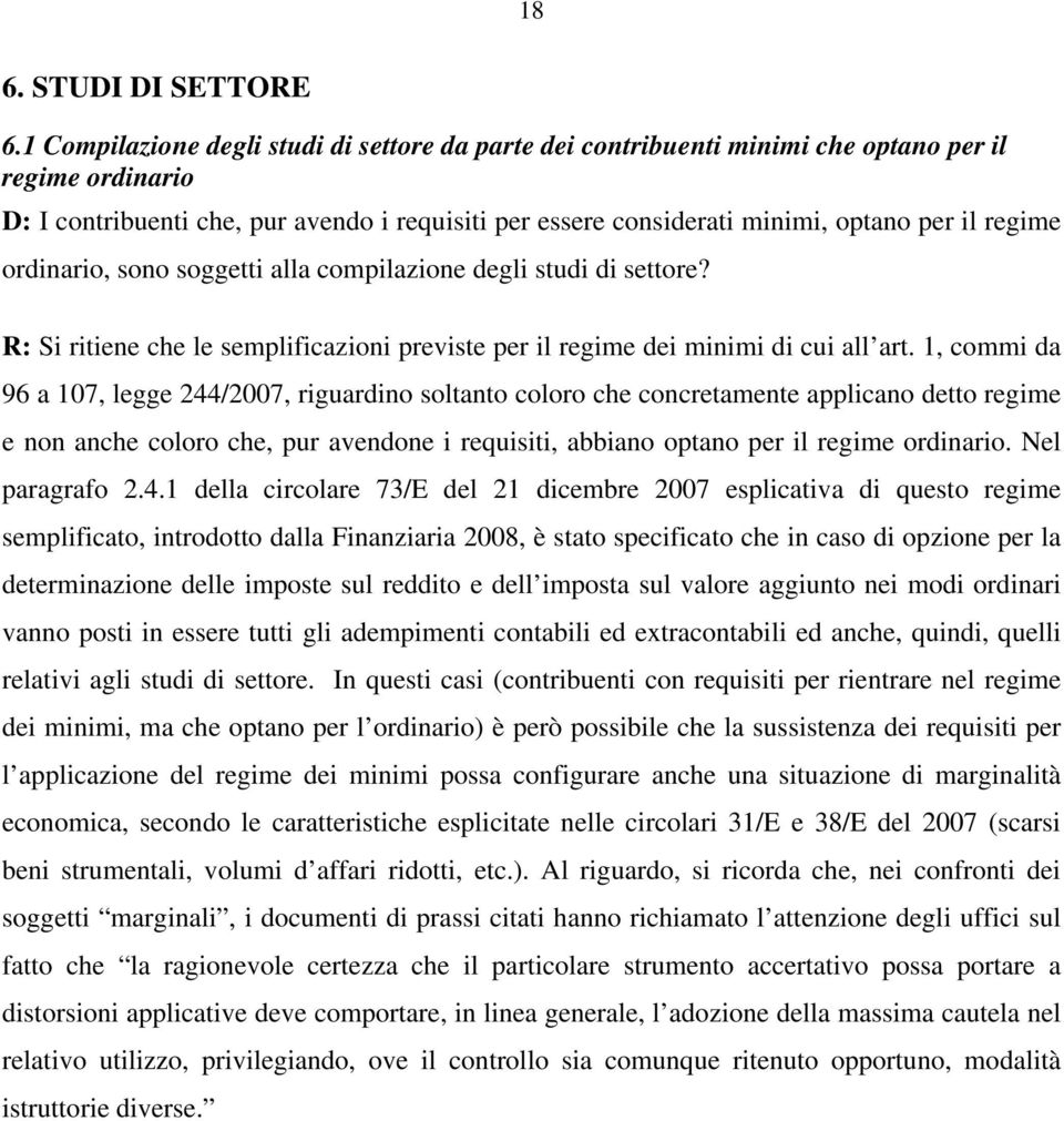 regime ordinario, sono soggetti alla compilazione degli studi di settore? R: Si ritiene che le semplificazioni previste per il regime dei minimi di cui all art.