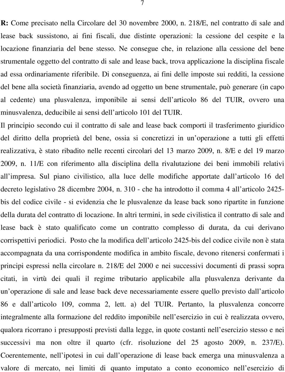 Ne consegue che, in relazione alla cessione del bene strumentale oggetto del contratto di sale and lease back, trova applicazione la disciplina fiscale ad essa ordinariamente riferibile.