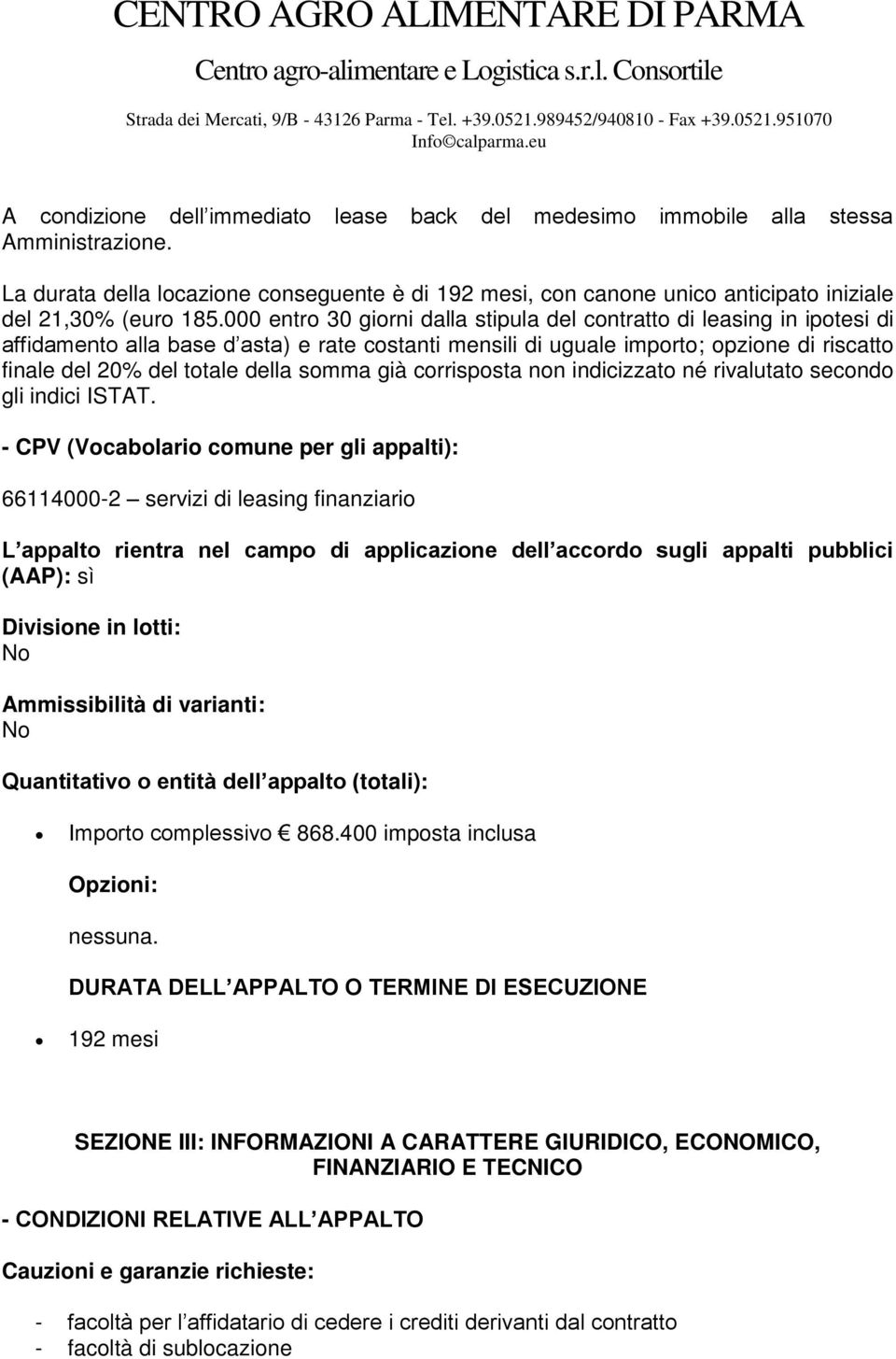 000 entro 30 giorni dalla stipula del contratto di leasing in ipotesi di affidamento alla base d asta) e rate costanti mensili di uguale importo; opzione di riscatto finale del 20% del totale della