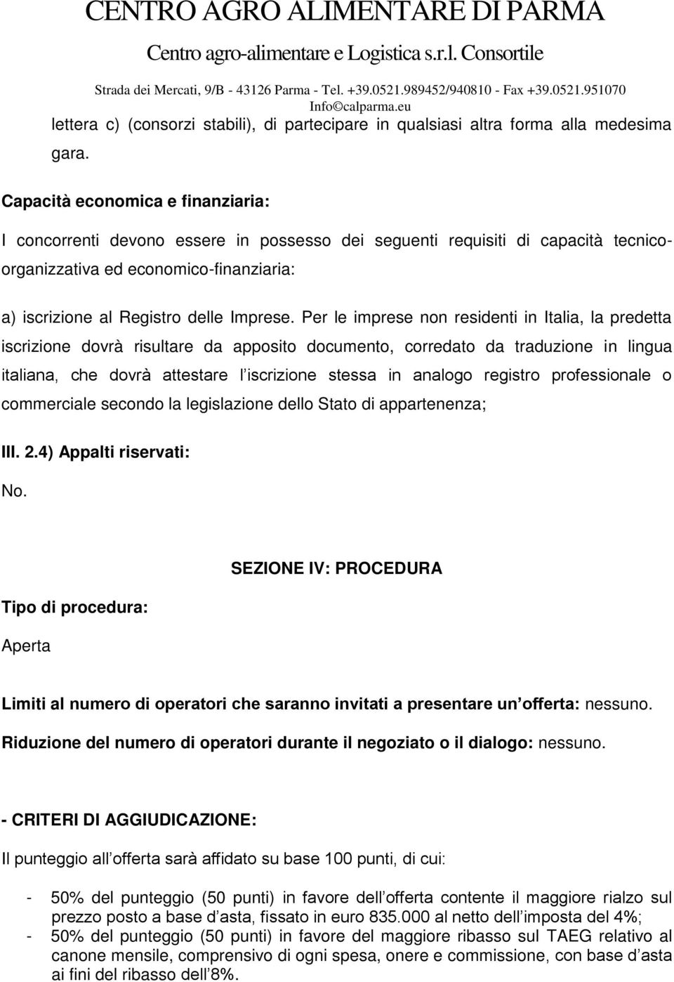 Per le imprese non residenti in Italia, la predetta iscrizione dovrà risultare da apposito documento, corredato da traduzione in lingua italiana, che dovrà attestare l iscrizione stessa in analogo