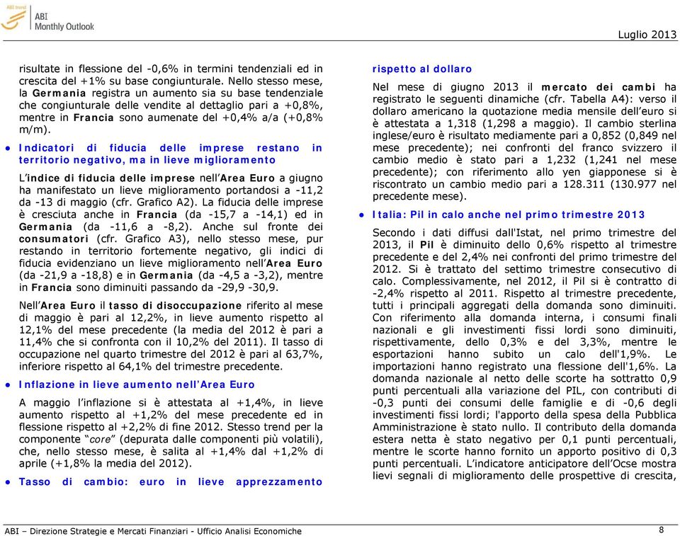 Indicatori di fiducia delle imprese restano in territorio negativo, ma in lieve miglioramento L indice di fiducia delle imprese nell Area Euro a giugno ha manifestato un lieve miglioramento