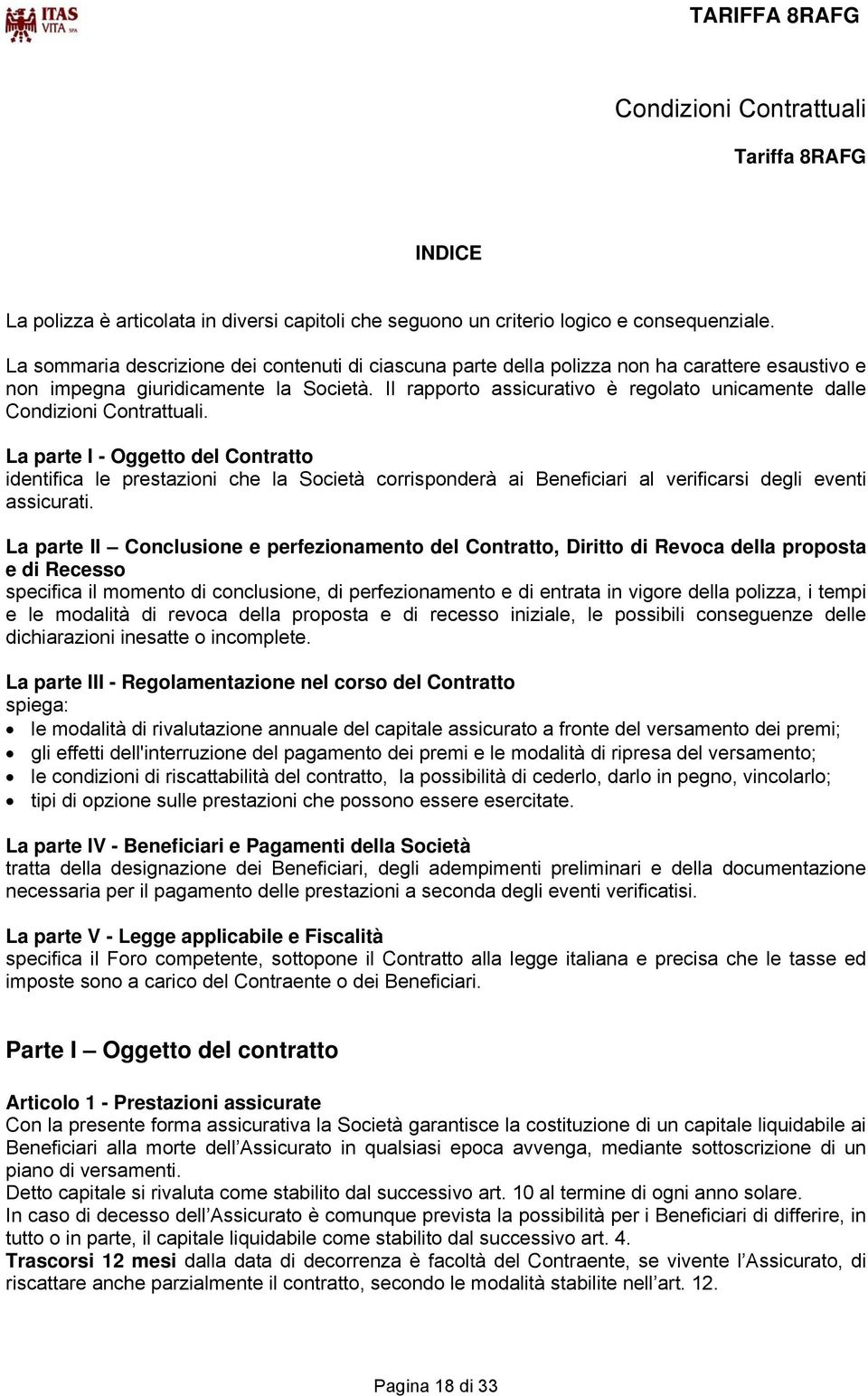 Il rapporto assicurativo è regolato unicamente dalle Condizioni Contrattuali.