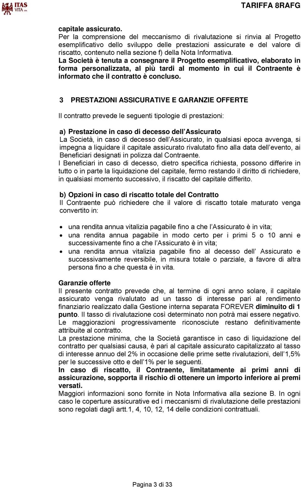 Informativa. La Società è tenuta a consegnare il Progetto esemplificativo, elaborato in forma personalizzata, al più tardi al momento in cui il Contraente è informato che il contratto è concluso.